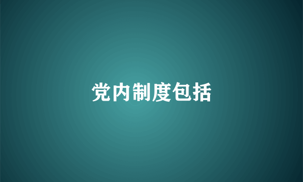 党内制度包括