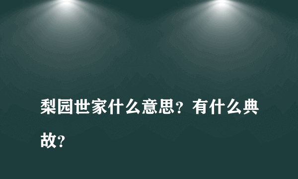 
梨园世家什么意思？有什么典故？

