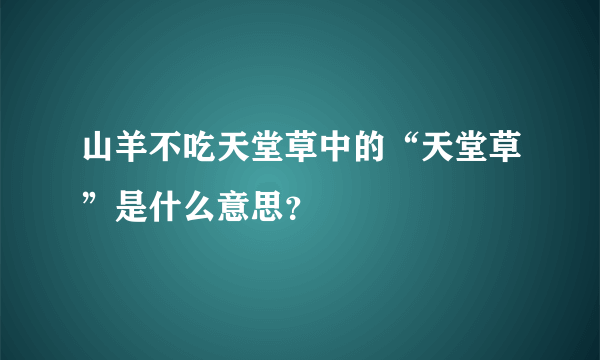 山羊不吃天堂草中的“天堂草”是什么意思？