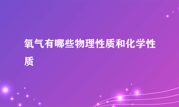 氧气有哪些物理性质和化学性质