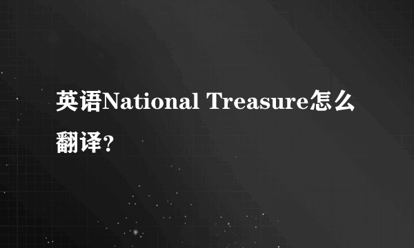 英语National Treasure怎么翻译？