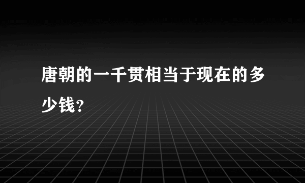 唐朝的一千贯相当于现在的多少钱？