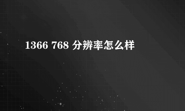 1366 768 分辨率怎么样