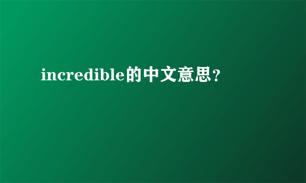 incredible的中文意思？