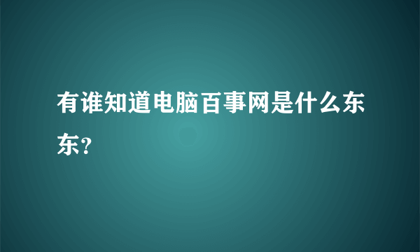 有谁知道电脑百事网是什么东东？