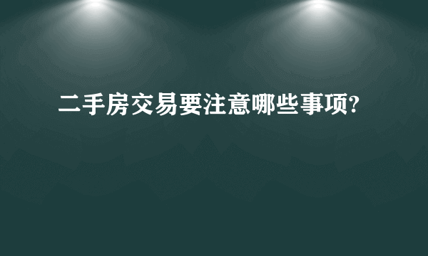 二手房交易要注意哪些事项?