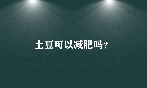 土豆可以减肥吗？