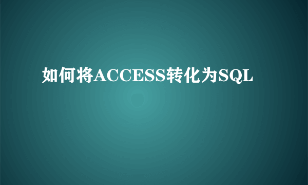 如何将ACCESS转化为SQL