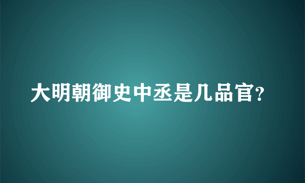 大明朝御史中丞是几品官？