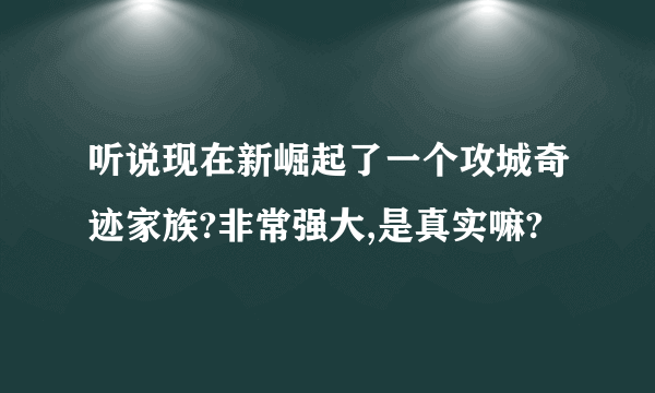 听说现在新崛起了一个攻城奇迹家族?非常强大,是真实嘛?