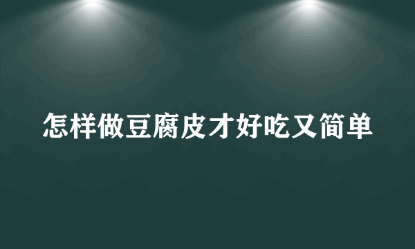 怎样做豆腐皮才好吃又简单