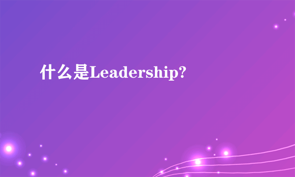 什么是Leadership?