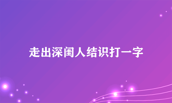 走出深闺人结识打一字