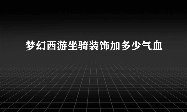 梦幻西游坐骑装饰加多少气血