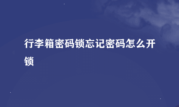 行李箱密码锁忘记密码怎么开锁