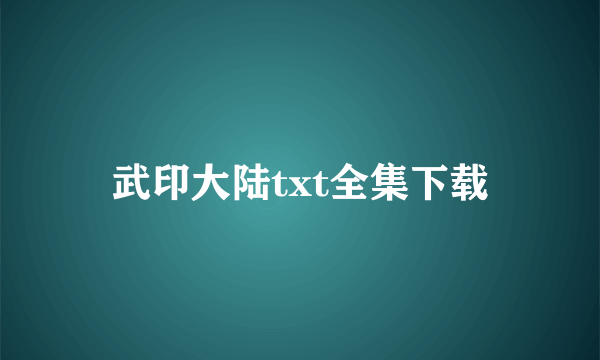 武印大陆txt全集下载