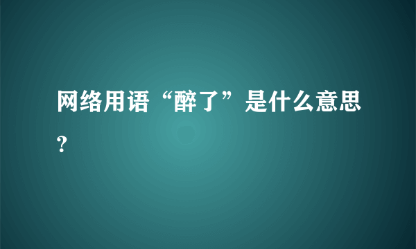 网络用语“醉了”是什么意思？