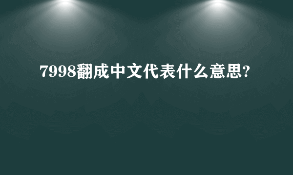 7998翻成中文代表什么意思?