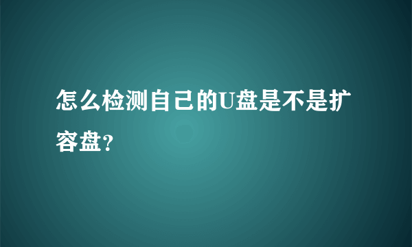 怎么检测自己的U盘是不是扩容盘？