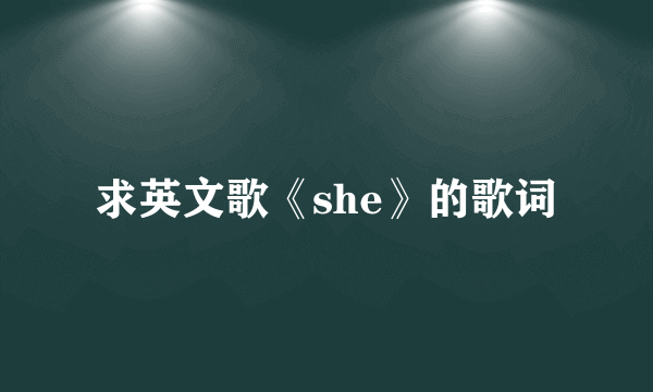 求英文歌《she》的歌词