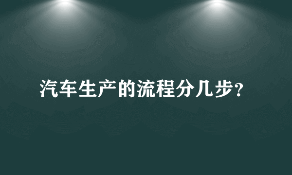 汽车生产的流程分几步？