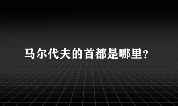 马尔代夫的首都是哪里？