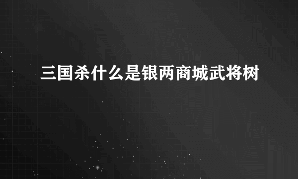 三国杀什么是银两商城武将树