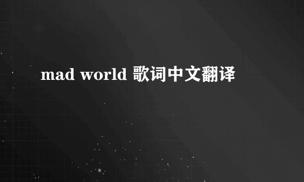 mad world 歌词中文翻译