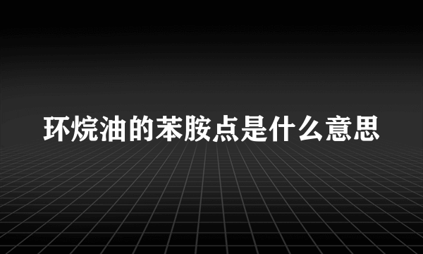 环烷油的苯胺点是什么意思