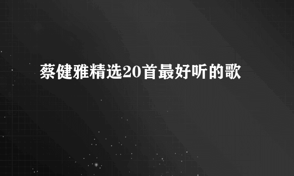 蔡健雅精选20首最好听的歌