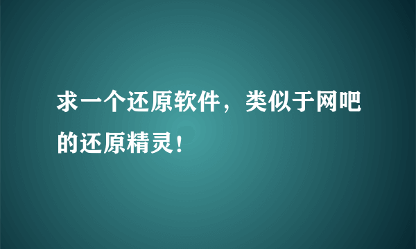 求一个还原软件，类似于网吧的还原精灵！