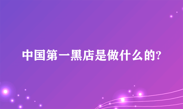 中国第一黑店是做什么的?