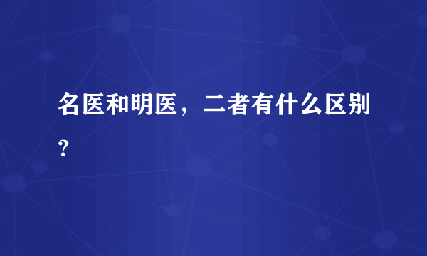 名医和明医，二者有什么区别？