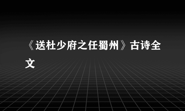 《送杜少府之任蜀州》古诗全文