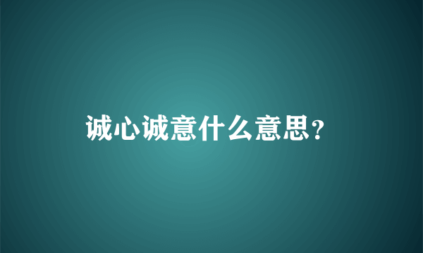 诚心诚意什么意思？