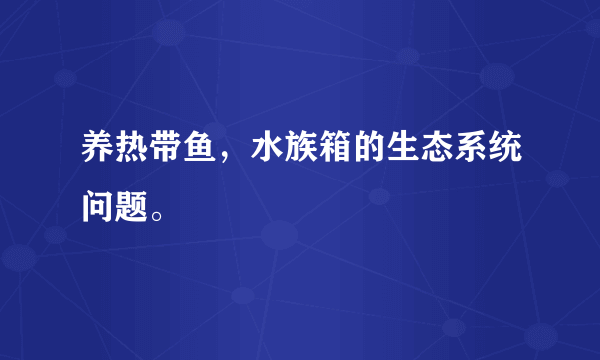 养热带鱼，水族箱的生态系统问题。