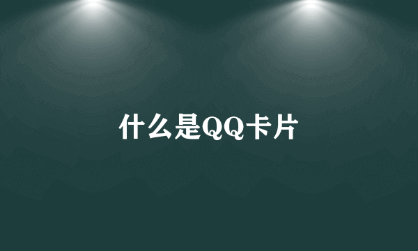 什么是QQ卡片