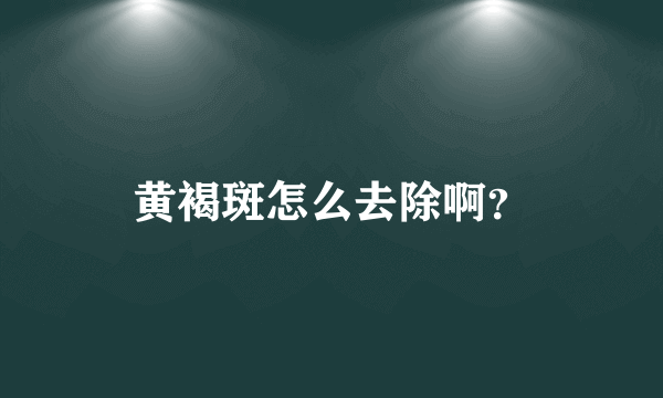 黄褐斑怎么去除啊？