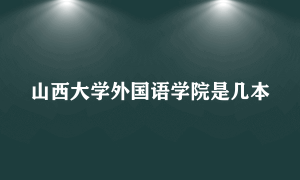 山西大学外国语学院是几本