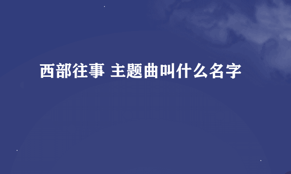 西部往事 主题曲叫什么名字