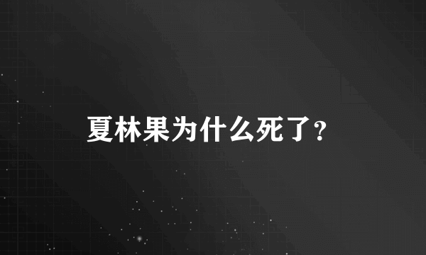 夏林果为什么死了？