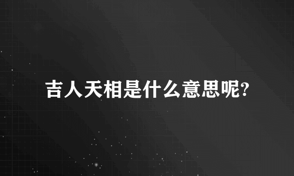 吉人天相是什么意思呢?