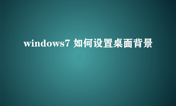 windows7 如何设置桌面背景