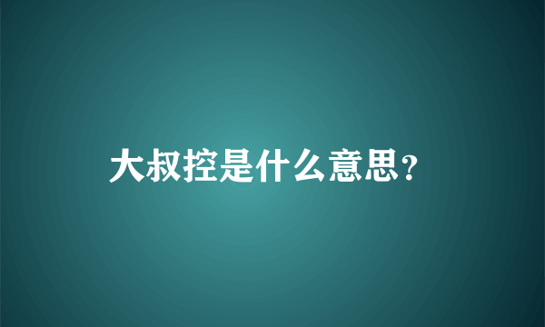 大叔控是什么意思？