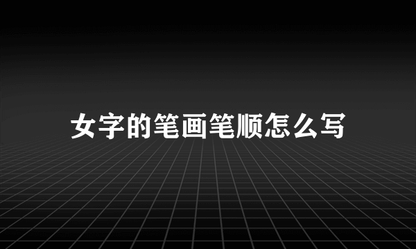 女字的笔画笔顺怎么写