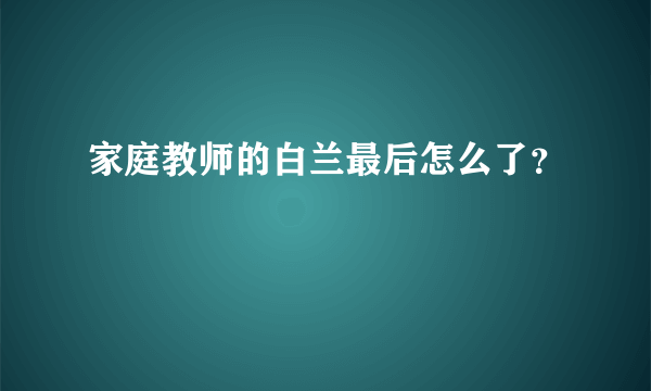 家庭教师的白兰最后怎么了？