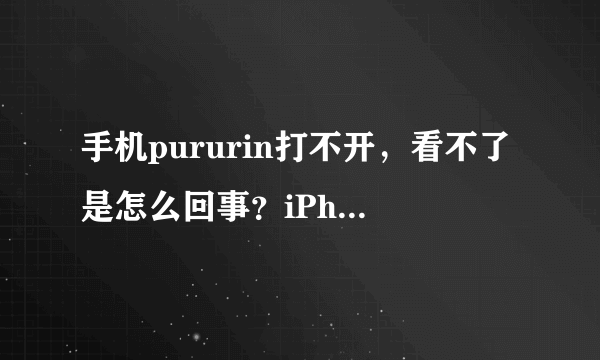 手机pururin打不开，看不了是怎么回事？iPhone6用的qq浏览器最新版