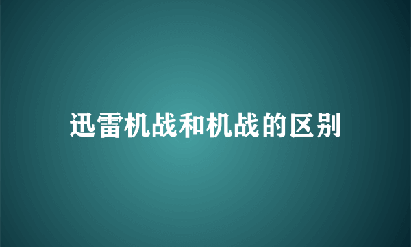 迅雷机战和机战的区别