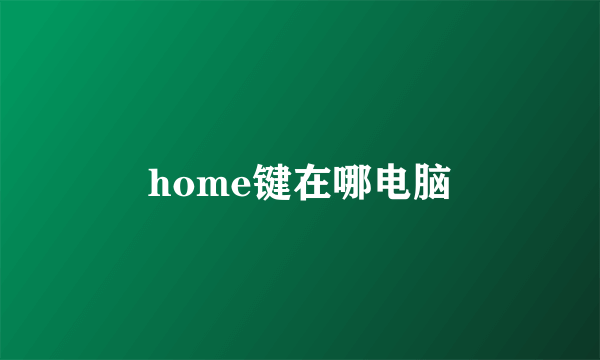 home键在哪电脑