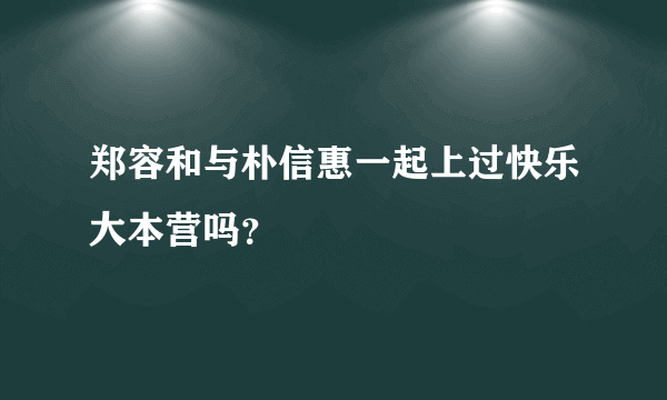 郑容和与朴信惠一起上过快乐大本营吗？